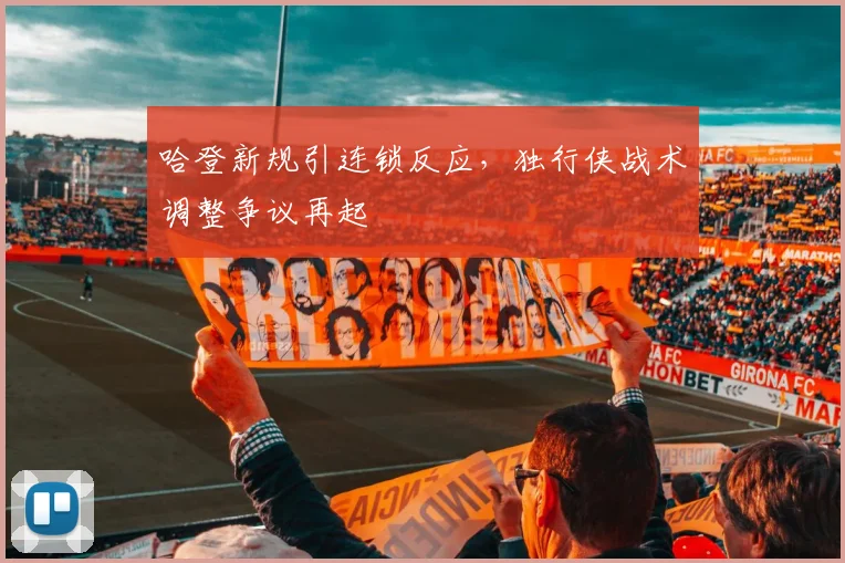 哈登新规引连锁反应,独行侠战术调整争议再起